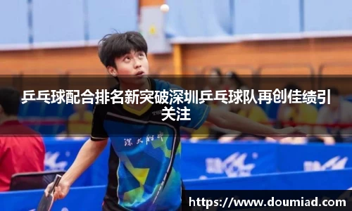 乒乓球配合排名新突破深圳乒乓球队再创佳绩引关注
