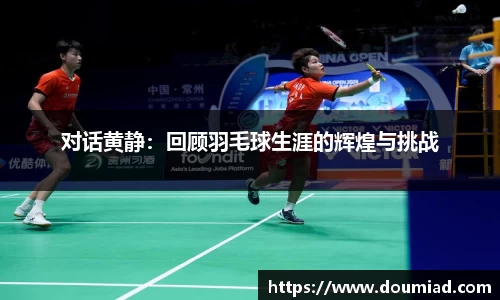 对话黄静：回顾羽毛球生涯的辉煌与挑战