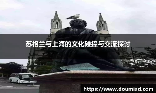 苏格兰与上海的文化碰撞与交流探讨