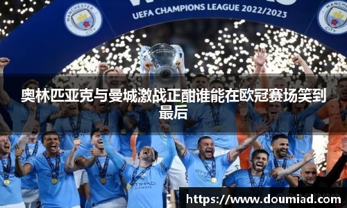 奥林匹亚克与曼城激战正酣谁能在欧冠赛场笑到最后
